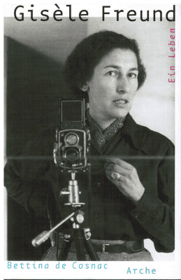 Bettina de Cosnac : Gisèle Freund. Ein leben