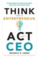 Beverly JonesForeword by Kerry Hannon : Think Like An Entrepreneur, Act Like A Ceo