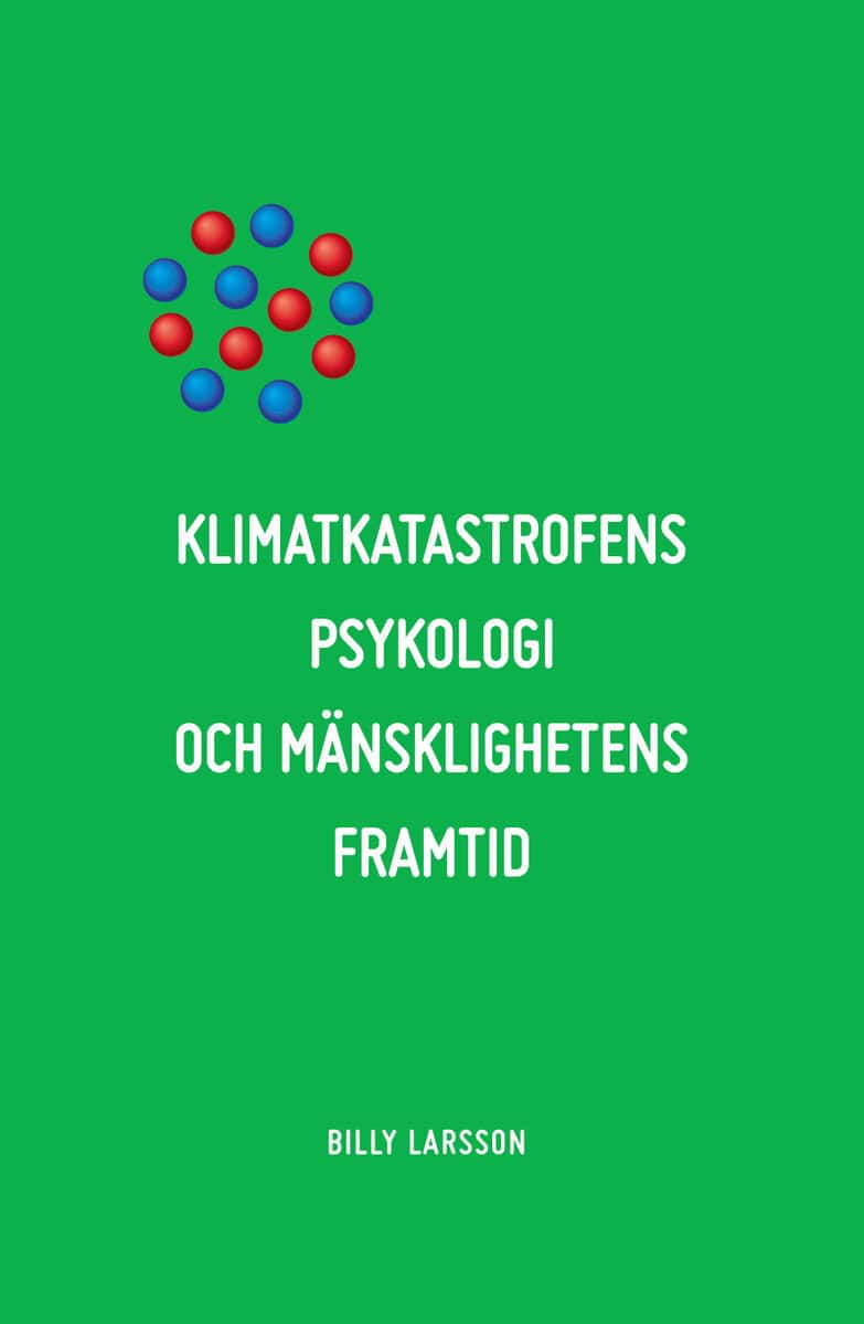 Billy Larsson : Klimatkatastrofens psykologi och mänsklighetens framtid : det etiska alternativet.