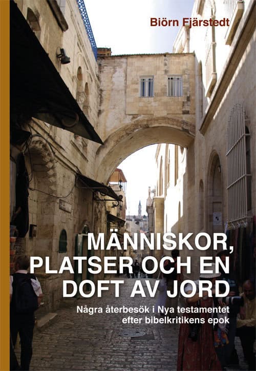 Biörn Fjärstedt : Människor, platser och en doft av jord : några återbesök i Nya testamentet efter bibelkritikens epok
