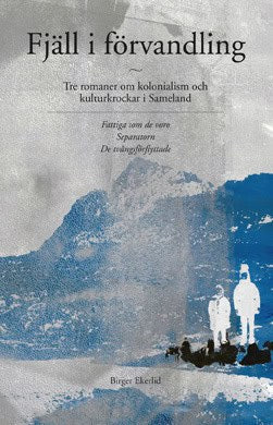 Birger Ekerlid : Fjäll i förvandling : tre romaner om kolonialism och kulturkrockar i Sameland