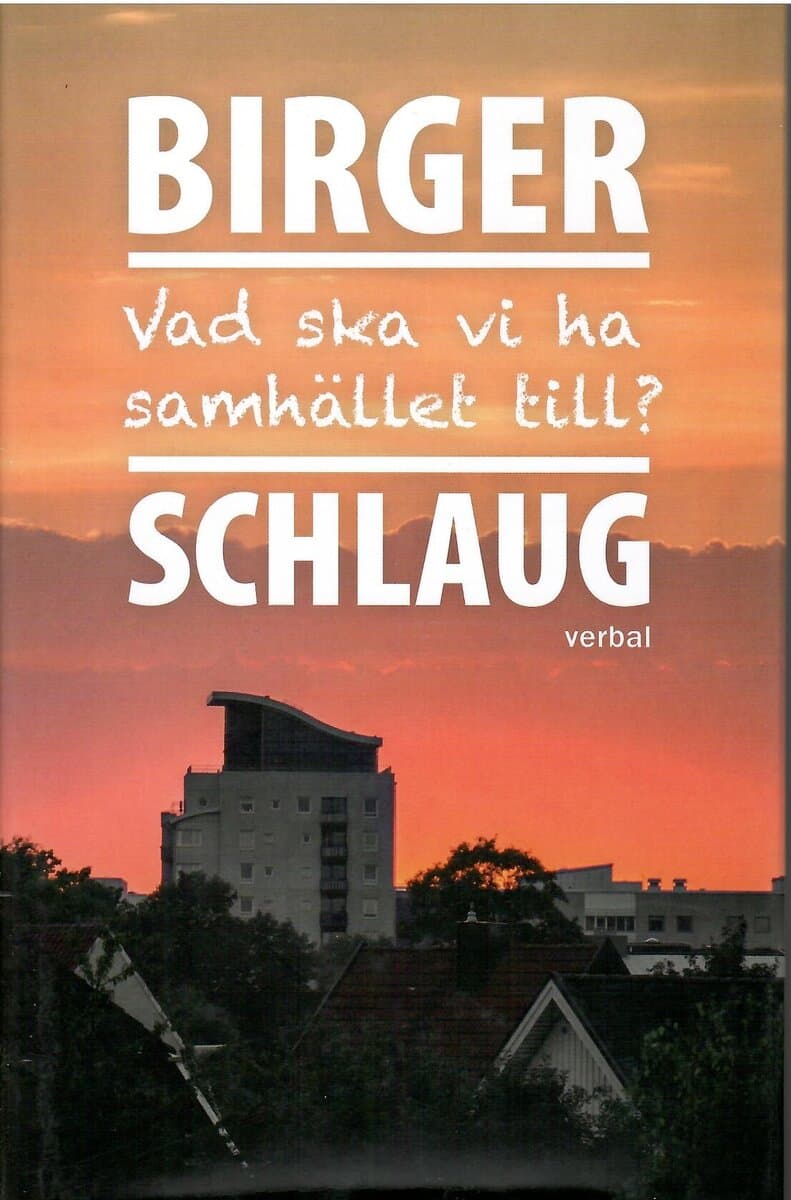 Birger Schlaug : Vad ska vi ha samhället till?