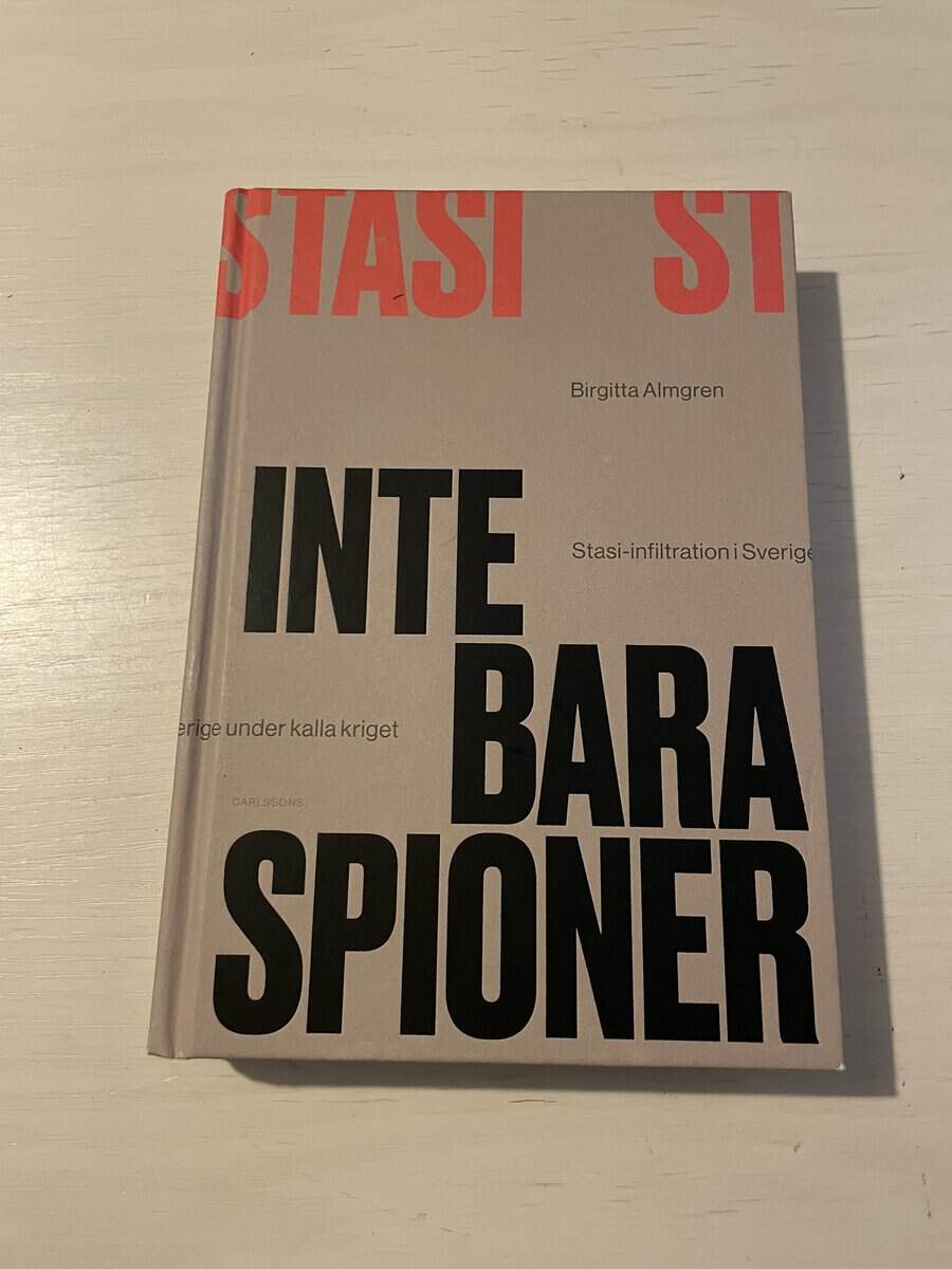 Birgitta Almgren : Inte bara spioner Stasi-infiltration i Sverige under kalla kriget