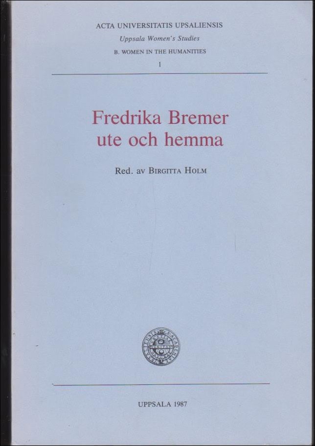 Birgitta Holm : Fredrika Bremer ute och hemma