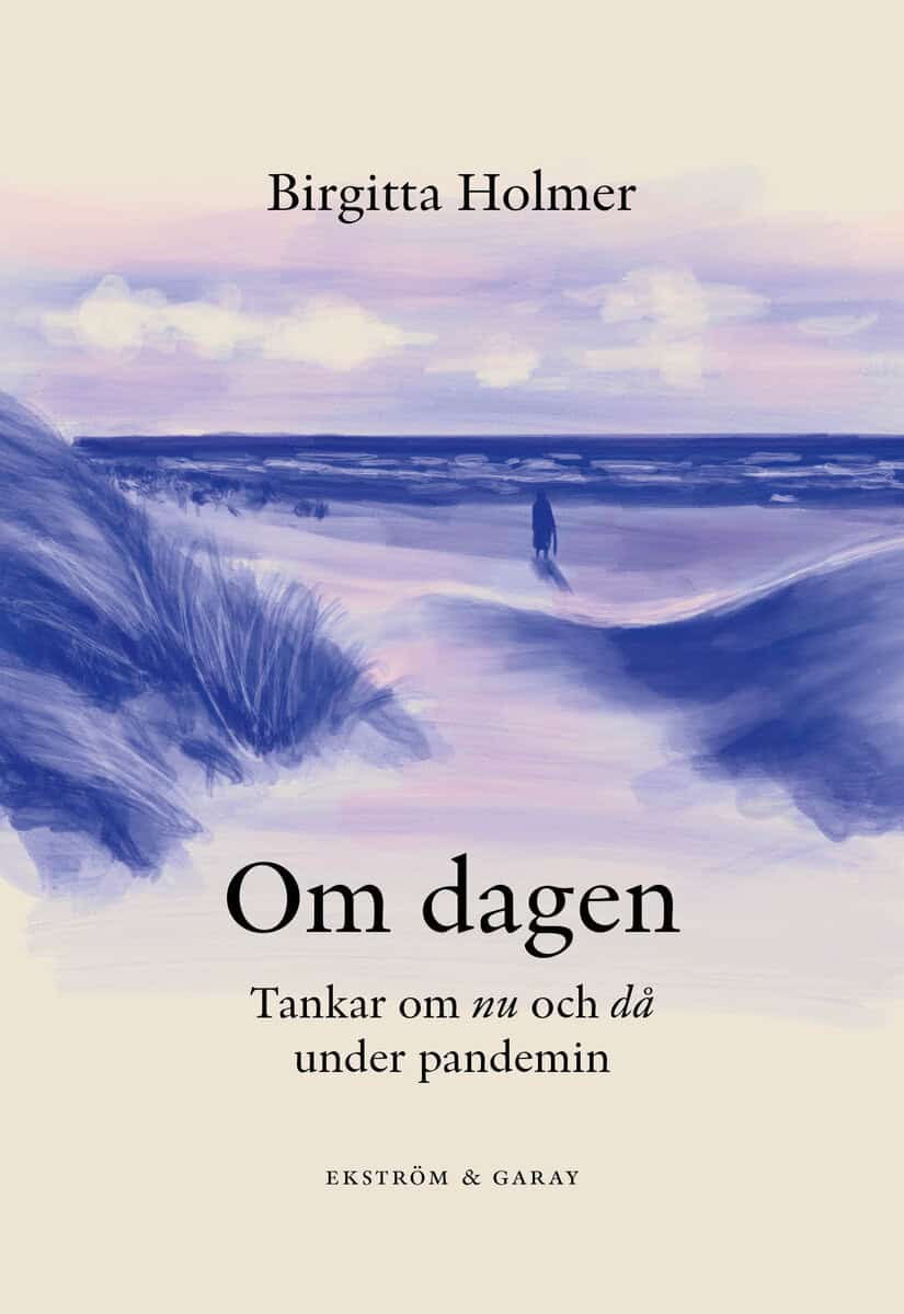 Birgitta Holmer : Om dagen : tankar om nu och då under pandemin