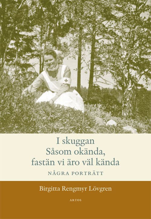 Birgitta Rengmyr Lövgren : I skuggan : såsom okända, fastän vi äro väl kända - några porträtt