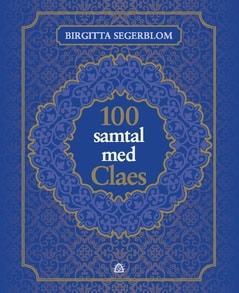 Birgitta Segerblom : 100 samtal med Claes : om livet efter döden och om att vara människa