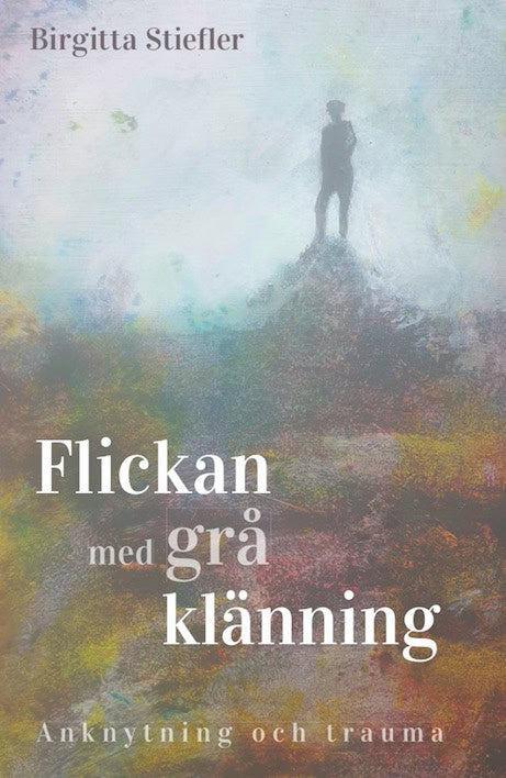Birgitta Stiefler : Flickan med grå klänning : anknytning och trauma