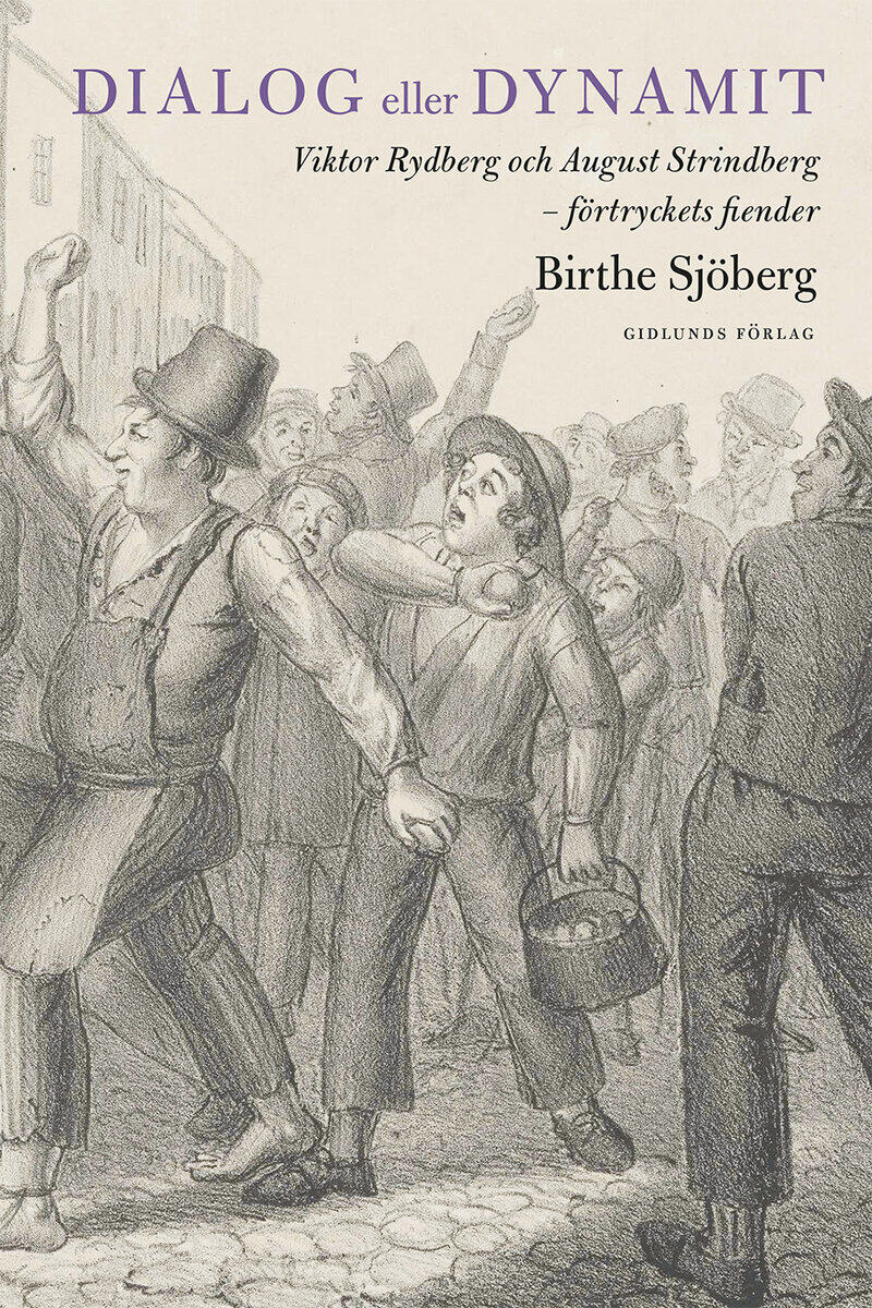 Birthe Sjöberg : Dialog eller dynamit : Viktor Rydberg och August Strindberg - förtryckets fiender