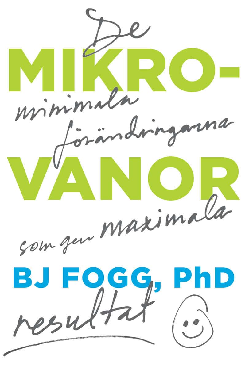 BJ Fogg : Mikrovanor : de minimala förändringarna som ger maximala resultat