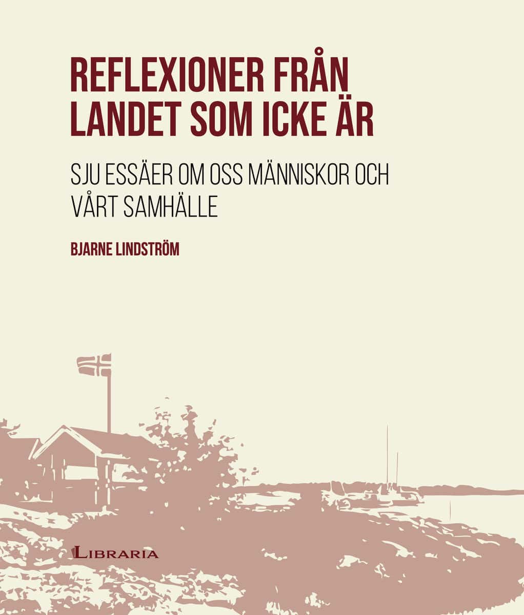Bjarne Lindström : Reflexioner från landet som icke är : sju essäer om oss människor och vårt samhälle
