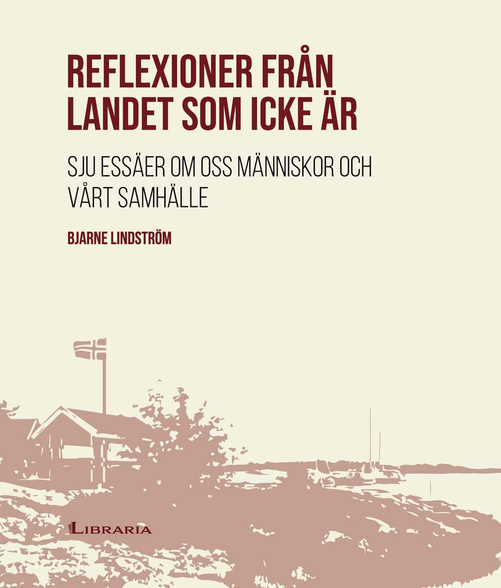 Bjarne Lindström : Reflexioner från landet som icke är : sju essäer om oss människor och vårt samhälle