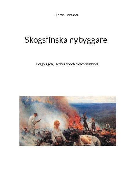 Bjarne Persson : Skogsfinska nybyggare i Bergslagen, Hedmark och Nordvärmland