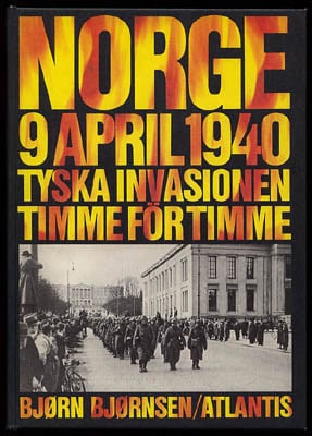 Bjørn Bjørnsen : Norge 9 april 1940. Tyska invasionen timme för timme