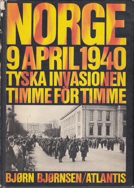 BJØRN. BJØRNSEN : Norge 9 april 1940 tyska invasionen timme för timme
