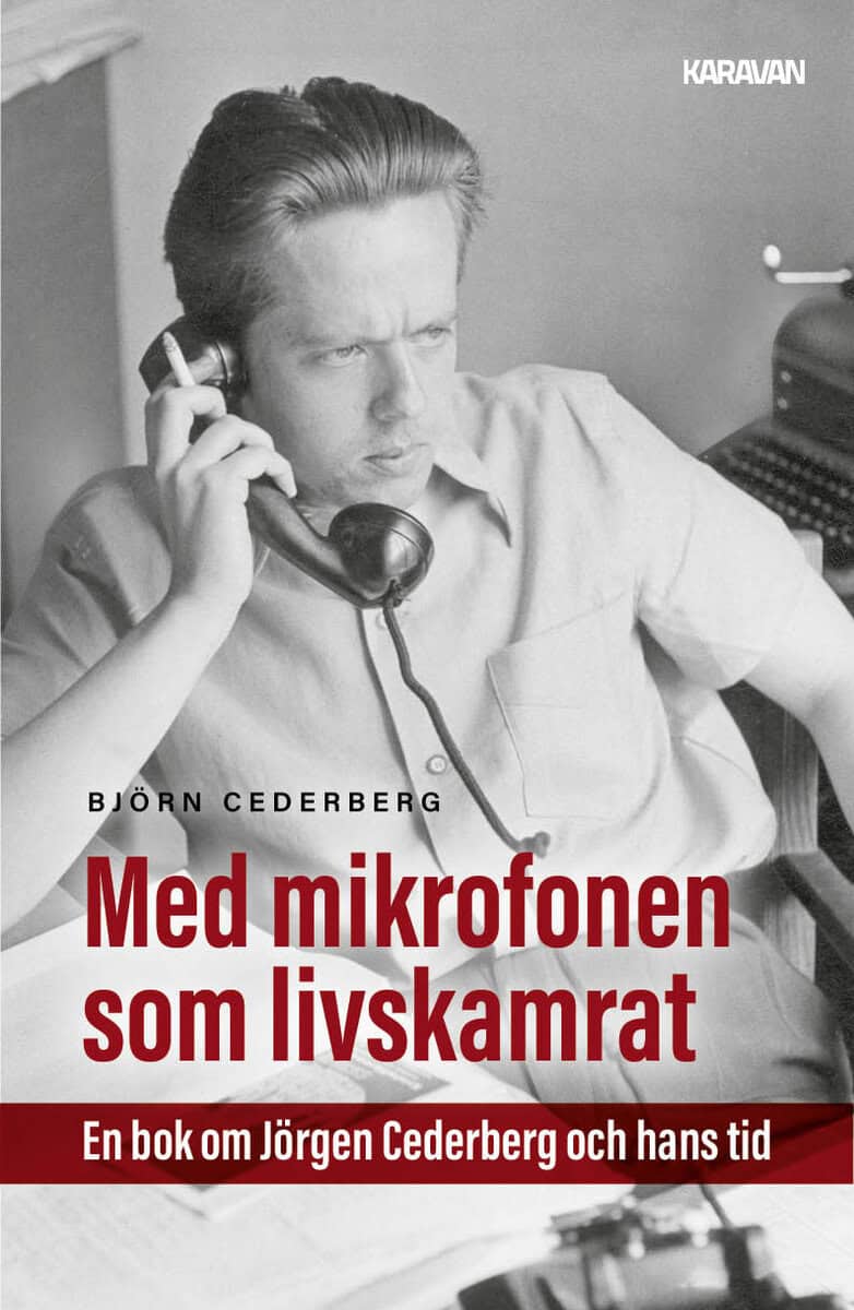 Björn Cederberg : Med mikrofonen som livskamrat : en bok om Jörgen Cederberg och hans tid