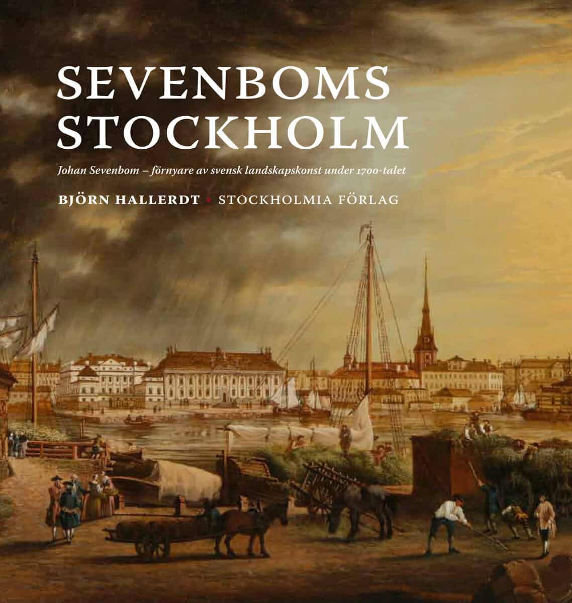 Björn Hallerdt : Sevenboms Stockholm : Johan Sevenbom : förnyare av svensk landskapskonst under 1700-talet