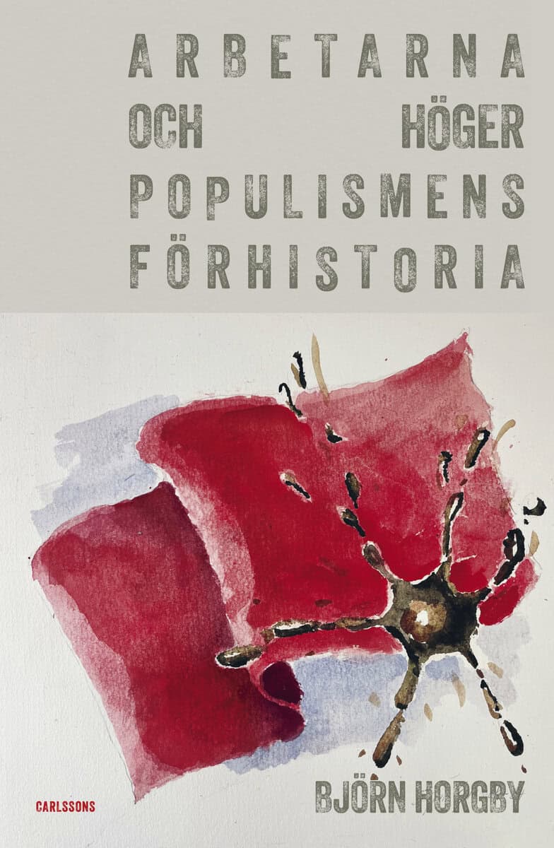 Björn Horgby : Arbetarna och högerpopulismens förhistoria