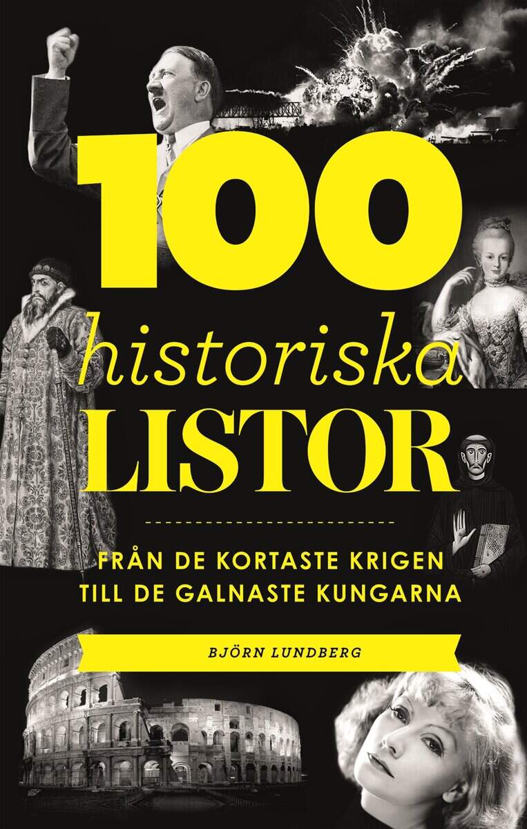 Björn Lundberg : 100 historiska listor : från de kortaste krigen till de galnaste kungarna