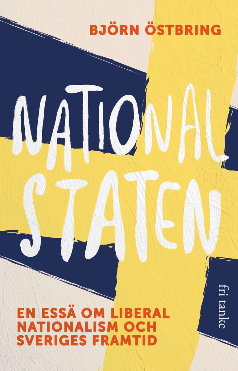 Björn Östbring : Nationalstaten : en essä om liberal nationalism och Sveriges framtid
