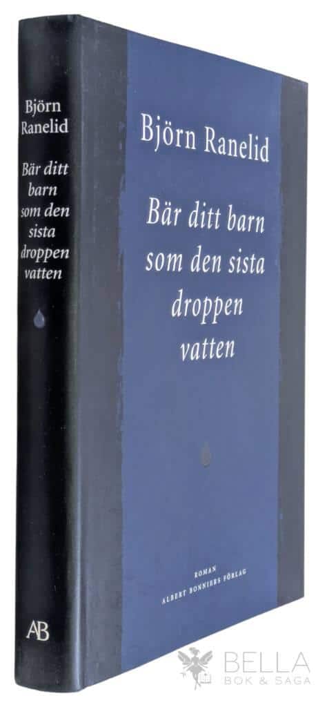 Björn Ranelid : Bär ditt barn som den sista droppen vatten