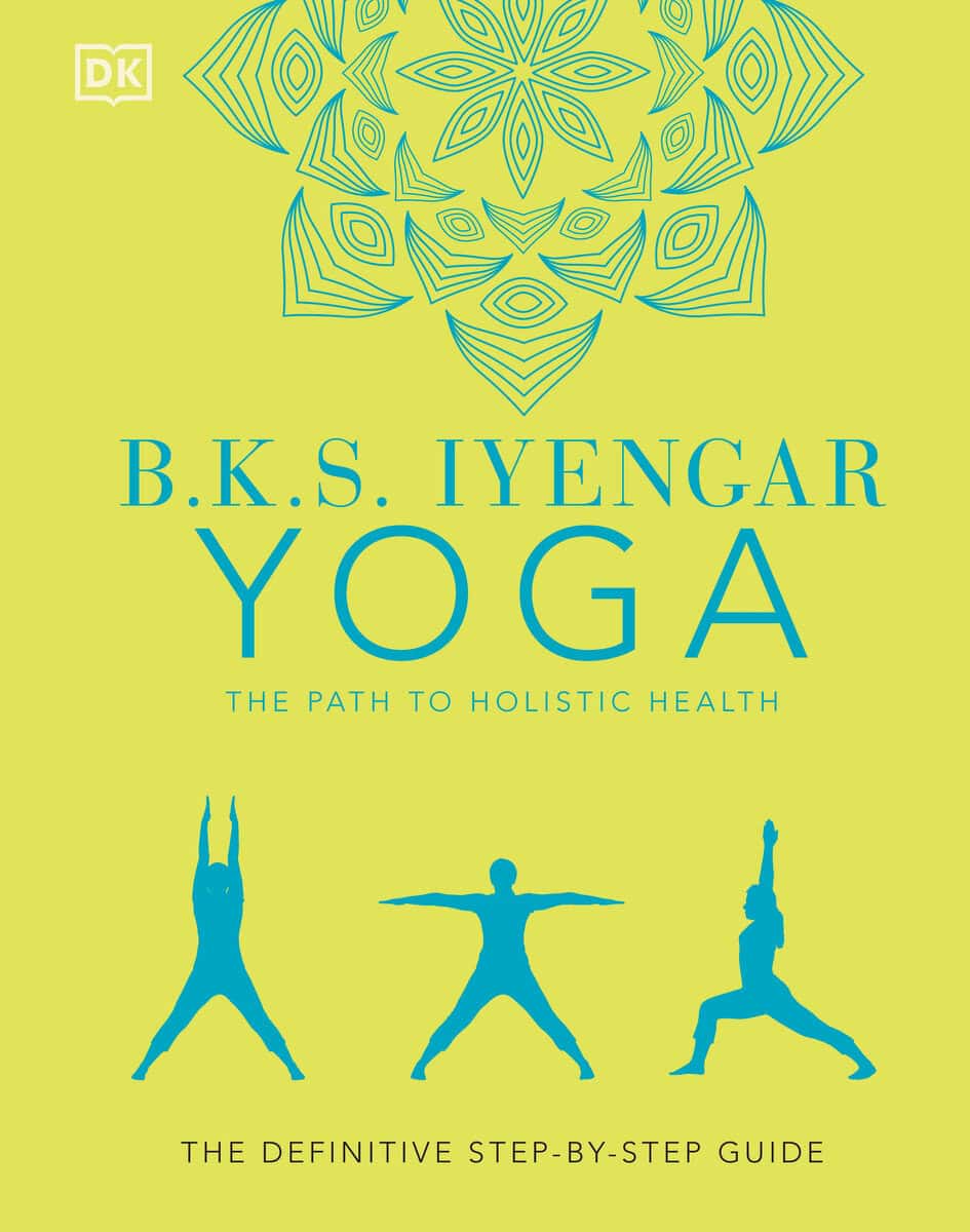B.K.S. Iyengar : B.K.S. Iyengar Yoga The Path to Holistic Health