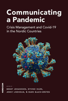 Blach-Ørsten, Mark ; Ihlen, Øyvind ; Lindholm, Jenny ; Johansson, Bengt : Communicating a pandemic : crisis management and Covid-19 in the Nordic countries