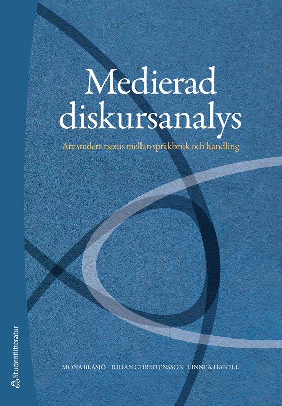 Blåsjö, Mona ; Christensson, Johan ; Hanell, Linnea : Medierad diskursanalys : att studera nexus mellan språkbruk och handling