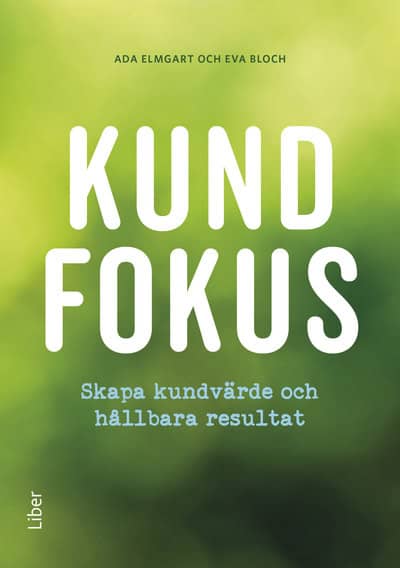 Bloch, Eva ; Elmgart, Ada : Kundfokus : skapa kundvärde och hållbara resultat