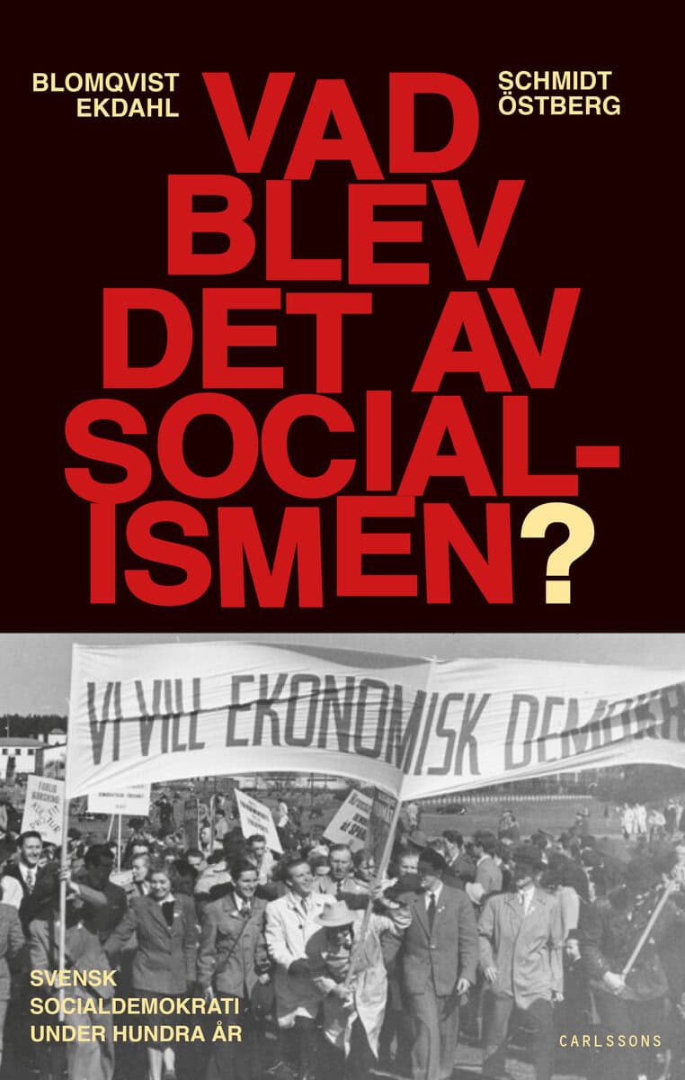 Blomqvist, Håkan ; Ekdahl, Lars ; Schmidt, Werner ; Östberg, Kjell : Vad blev det av socialismen? : Svensk socialdemokrati under hundra år