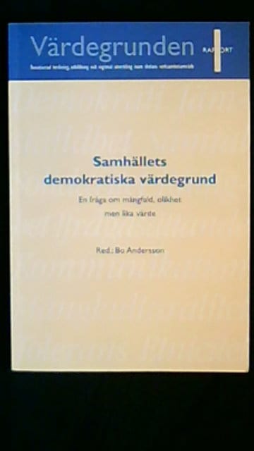 BO . ANDERSSON : Samhällets demokratiska värdegrund En fråga om mångfald, olikhet men lika värde