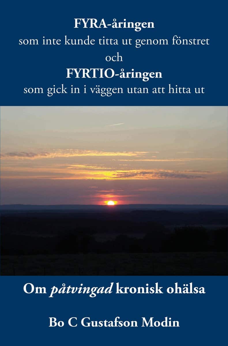 Bo C. Gustafson Modin : Fyra-åringen som inte kunde titta ut genom fönstret och fyrtio-åringen som gick in i väggen utan att hitta ut : om påtvingad kronisk ohälsa.