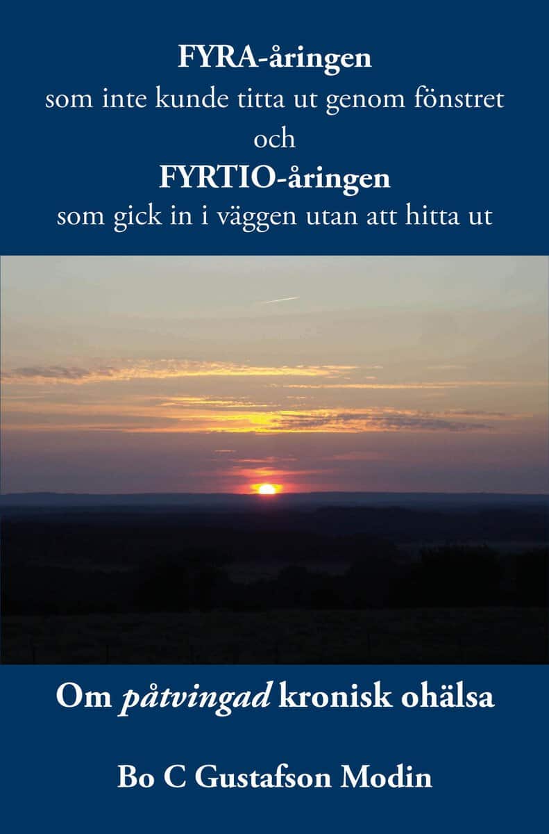 Bo C. Gustafson Modin : Fyra-åringen som inte kunde titta ut genom fönstret och fyrtio-åringen som gick in i väggen utan att hitta ut : om påtvingad kronisk ohälsa.
