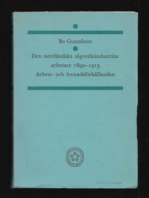 Bo Gustafsson : Den norrländska sågverksindustrins arbetare 1890-1913