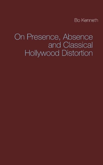 Bo Kenneth : On presence, absence and classical Hollywood distortion