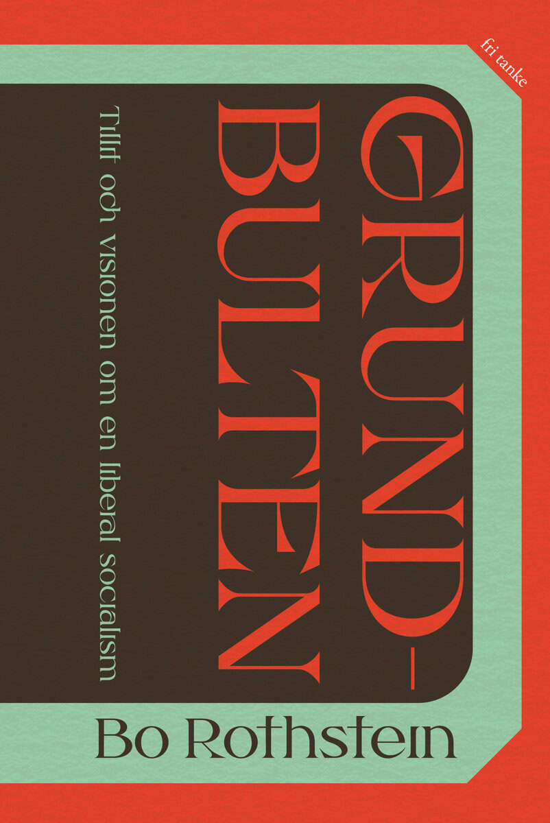 Bo Rothstein : Grundbulten : tillit och visionen om en liberal socialism