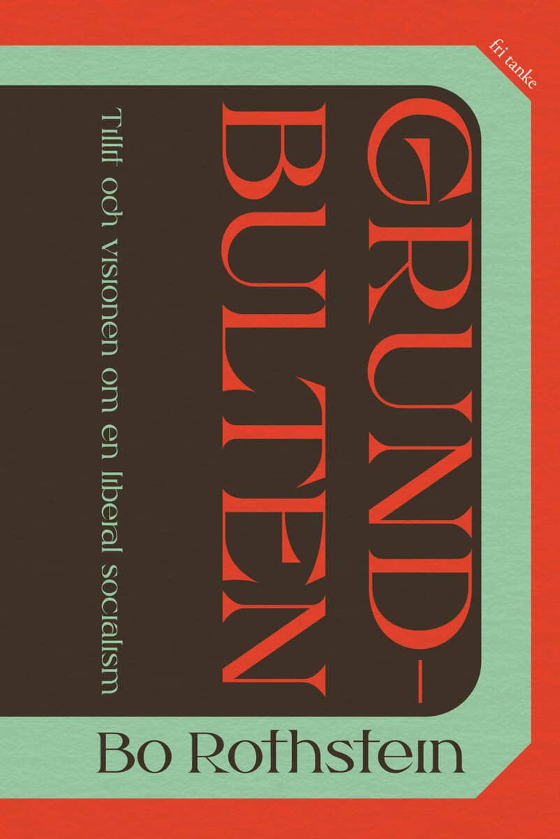 Bo Rothstein : Grundbulten : tillit och visionen om en liberal socialism