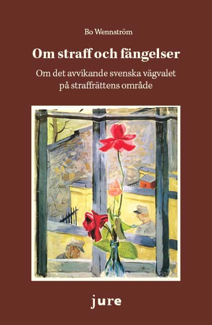 Bo Wennström : Om straff och fängelser – Om det avvikande svenska vägvalet på straffrättens område