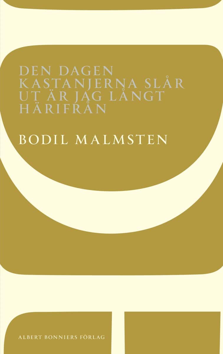 Bodil Malmsten : Den dagen kastanjerna slår ut är jag långt härifrån