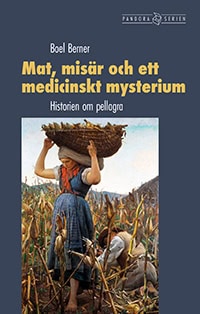 Boel Berner : Mat, misär och ett medicinskt mysterium : historien om pellagra