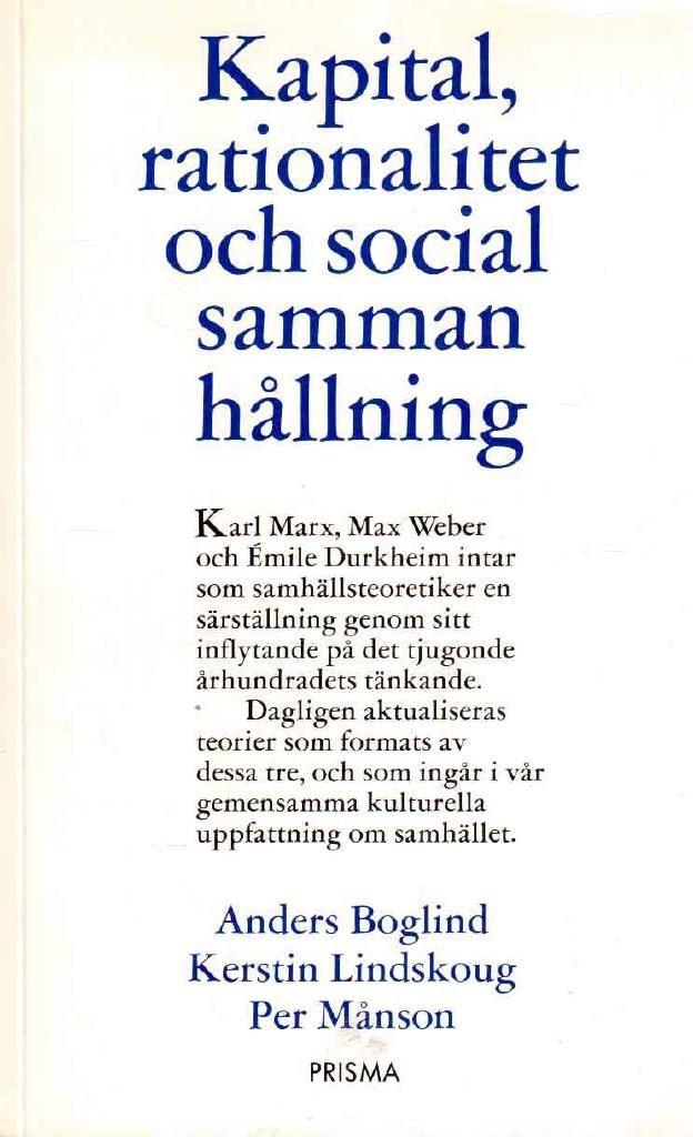 Boglind, Anders ; Lindskoug, Kerstin ; Månson, Per : Kapital, rationalitet och social sammanhållning. En introduktion till Karl Marx', Max Webers och Émile Durkheims samhällsteorier