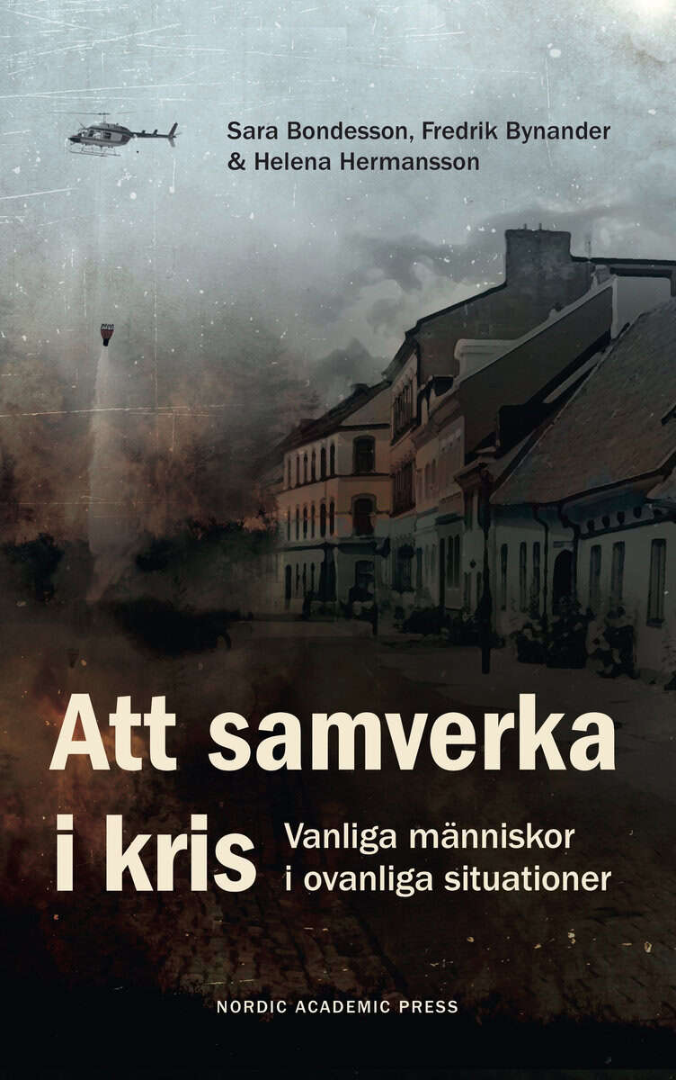 Bondesson, Sara ; Bynander, Fredrik ; Hermansson, Helena : Att samverka i kris : vanliga människor i ovanliga situationer