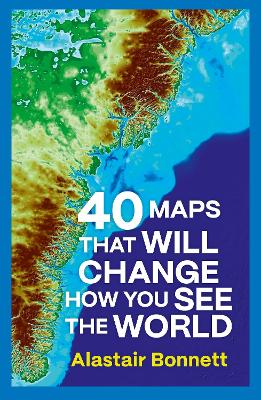 Bonnett, Alastair ; Barr, Jennifer : 40 Maps That Will Change How You See the World
