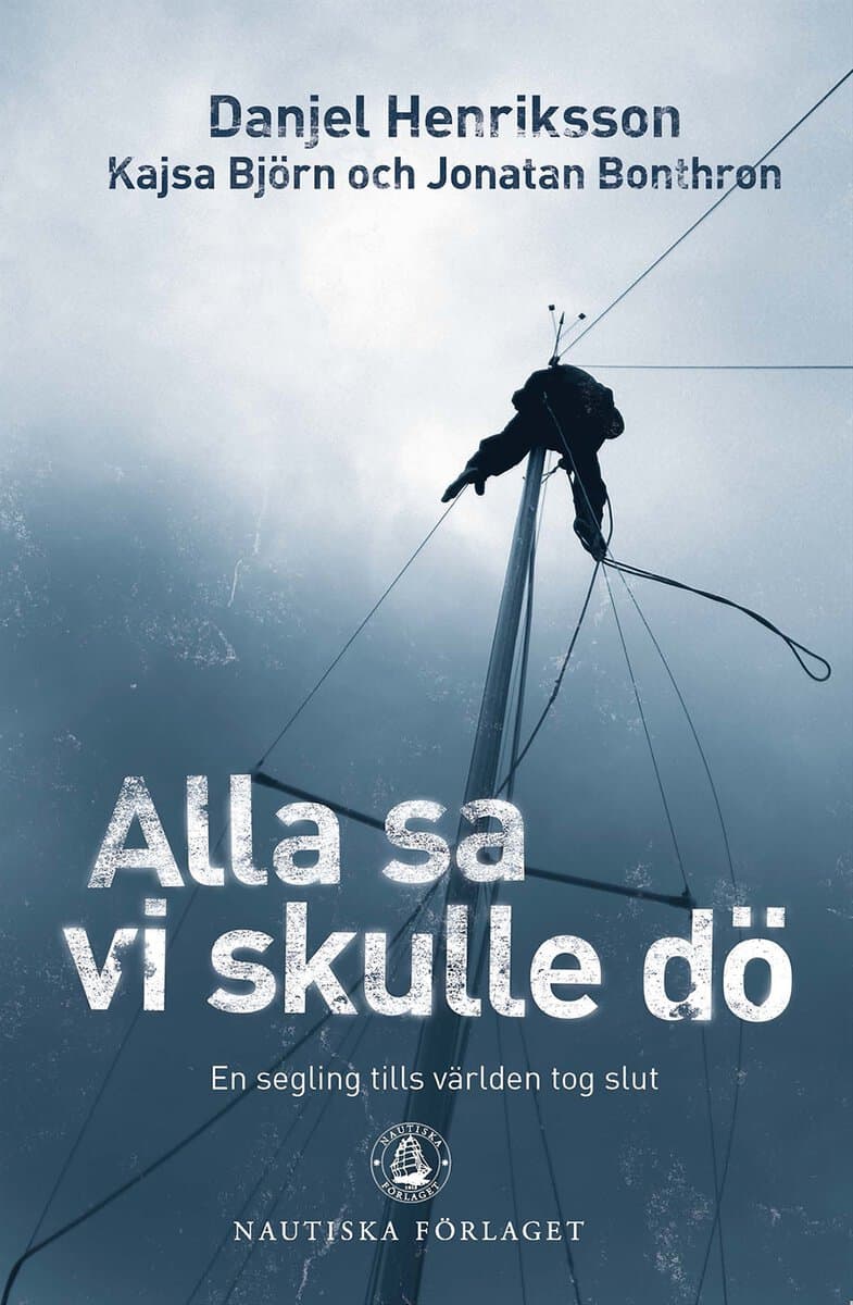 Bonthron, Jonatan ; Björn, Kajsa ; Henriksson, Danjel : Alla sa vi skulle dö : en segling tills världen tog slut