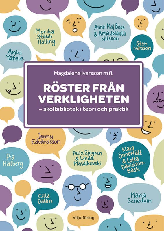 Böös, Anne-Maj ; Dalén, Cilla ; Davidsson-Bask, Lotta ; Edvardsson, Jenny ; Halberg, Pia ; Ivarsson, Magdalena ; Ivarsson, Sten ; Masalkovski, Linda ; Nilsson, Jolanta ; Schedvin, Maria ; Sjögren, Felix ; Staub Halling, Monika ; Yafele, Anki ; Önnerfält, Klara : Röster från verkligheten : skolbibliotek i teori och praktik