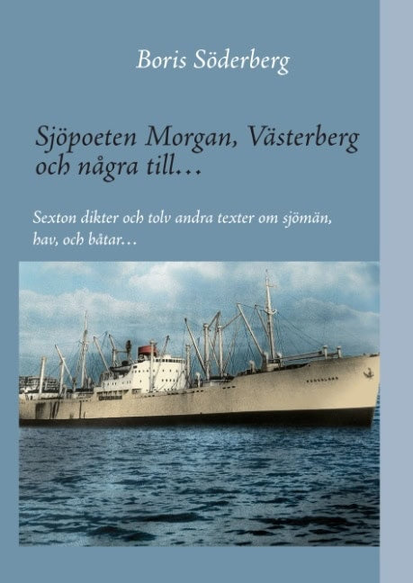 Boris Söderberg : Sjöpoeten Morgan, Västerberg och några till : sexton dikter och tolv andra texter om sjömän, hav och båtar