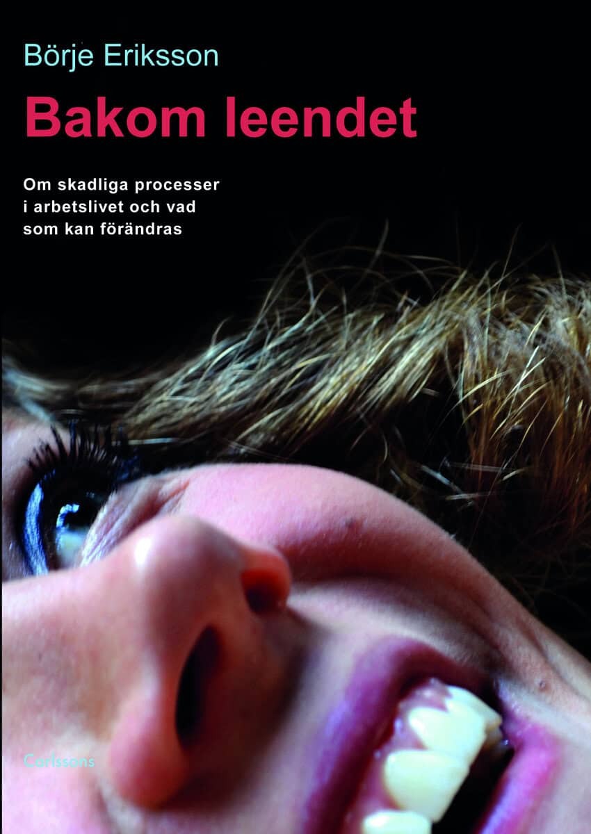 Börje Eriksson : Bakom leendet : om skadliga processer i arbetslivet och vad som kan förändras