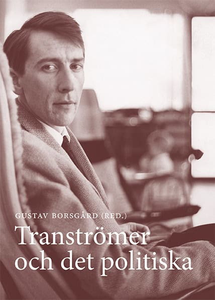 Borsgård, Gustav ; Haake, Ragnar ; Brännström Öhman, Annelie  ; Möller Sibelius, Anna ; Pulls, Sofia ; Öhman, Anders ; Jönsson, Maria ; Johansson, Anders E : Tranströmer och det politiska