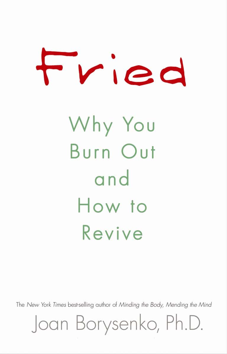 Borysenko, Joan Z., Ph.d. ; Borysenko, Joan Z., Ph.d. ; Borysenko, Joan Z., Ph.d. ; Borysenko, Joan Z., Ph.d. : Fried - why you burn out and how to revive
