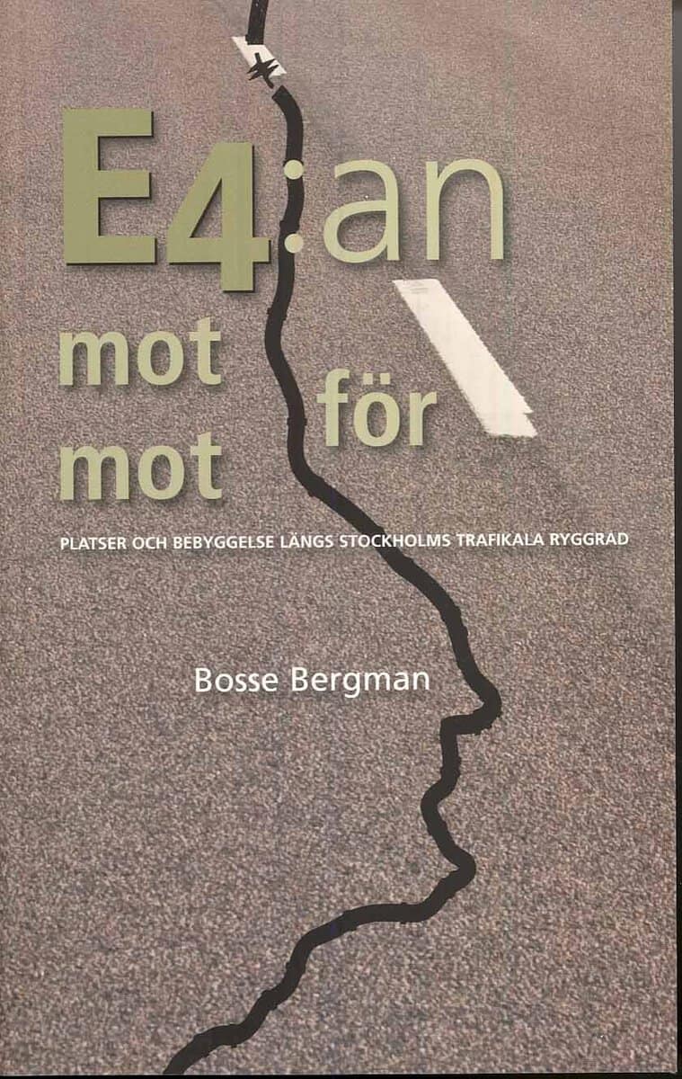 Bosse Bergman : E4:an mot för mot : platser och bebyggelse längs Stockholms trafikala ryggrad